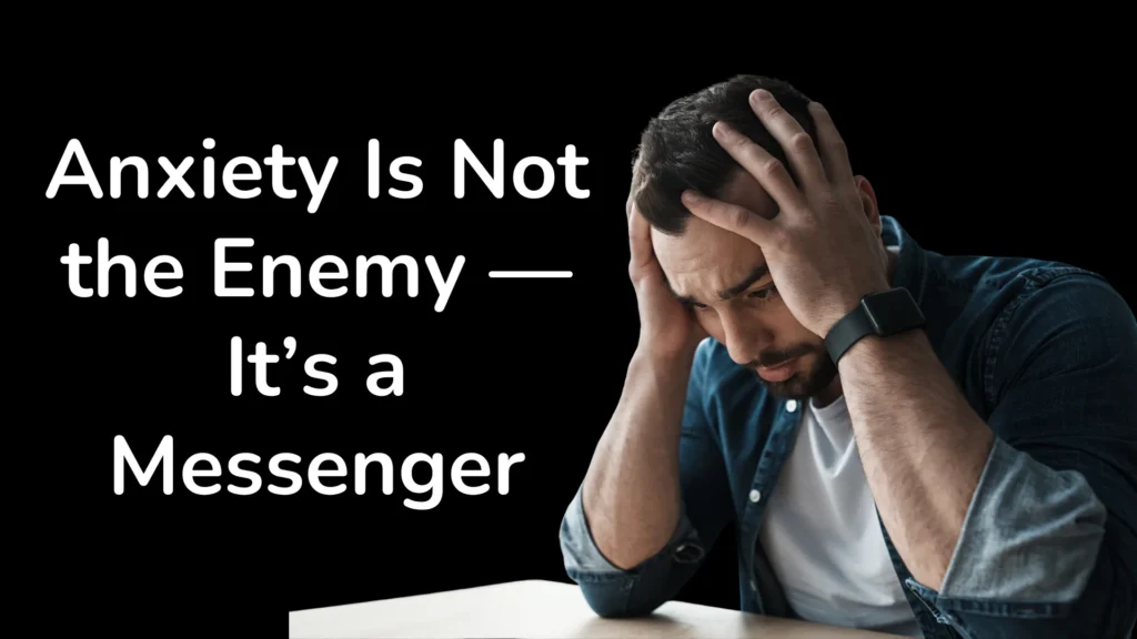 Anxiety Is Not the Enemy — It’s a Messenger