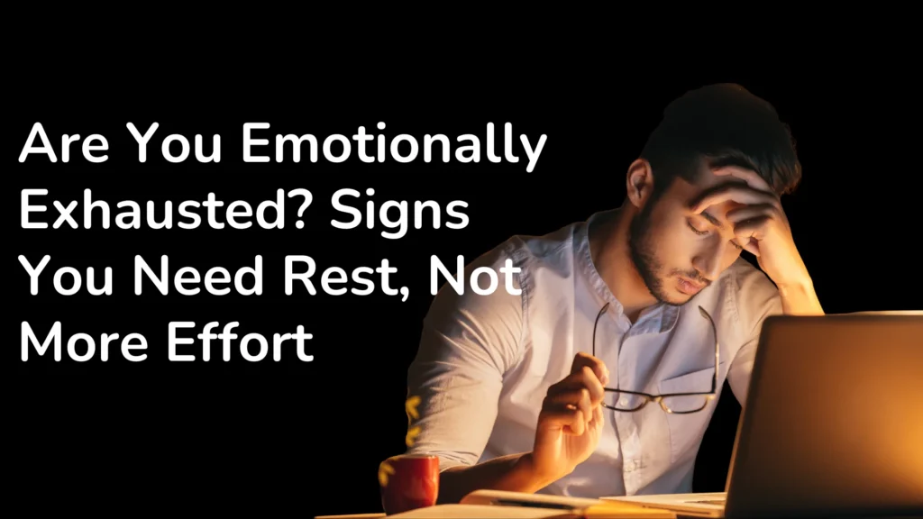 Are You Emotionally Exhausted Signs You Need Rest, Not More Effort