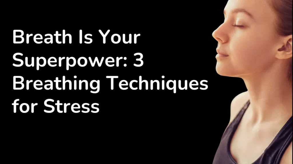 Breath Is Your Superpower: 3 Breathing Techniques for Stress