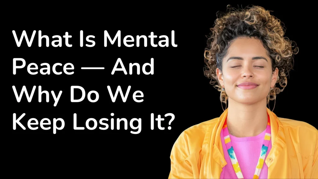 What Is Mental Peace — And Why Do We Keep Losing It