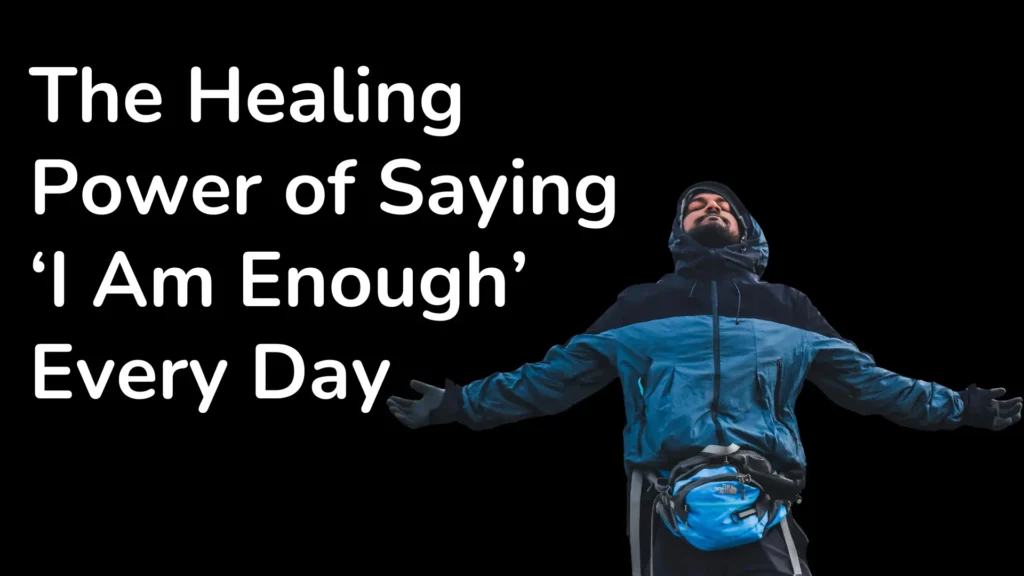 The Healing Power of Saying ‘I Am Enough’ Every Day