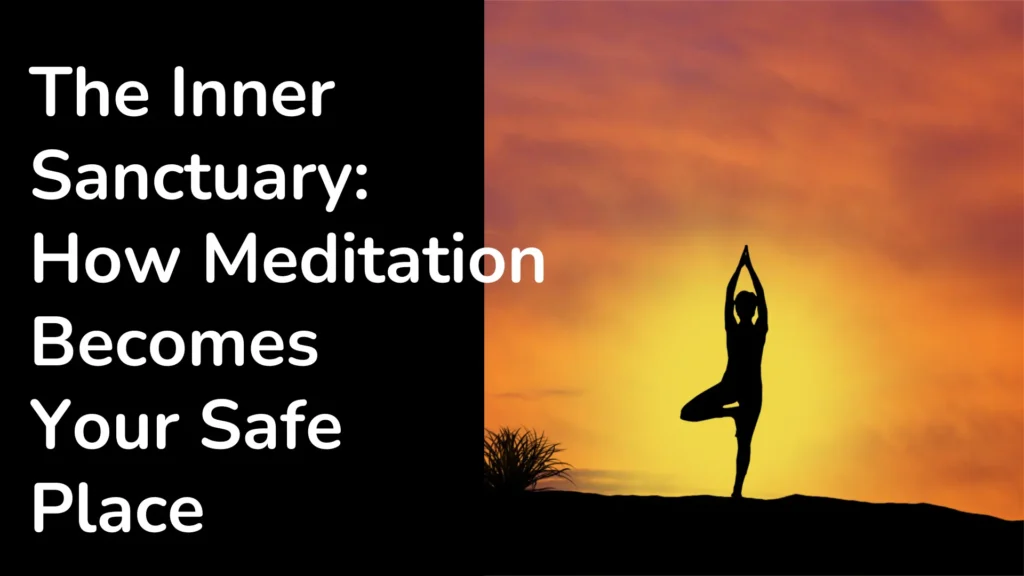 The Inner Sanctuary: How Meditation Becomes Your Safe Place