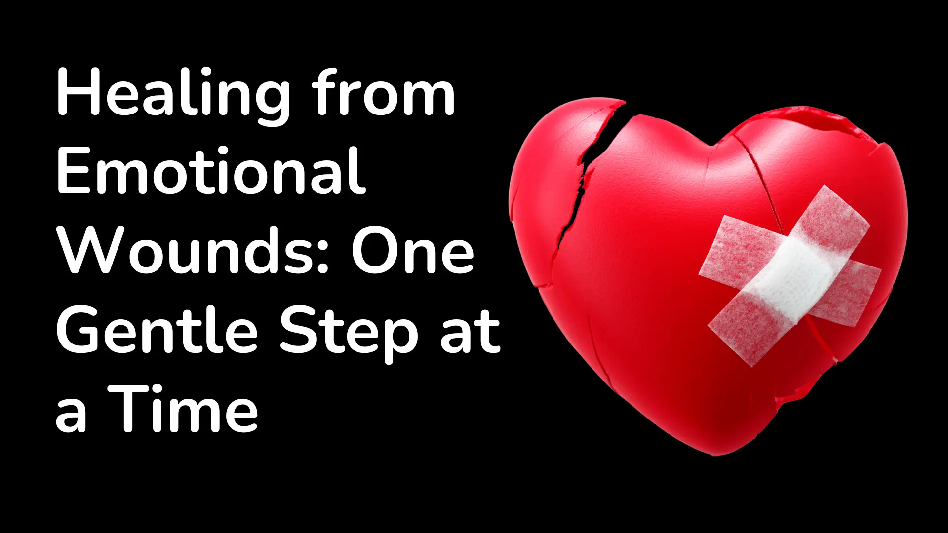 Healing from Emotional Wounds: One Gentle Step at a Time