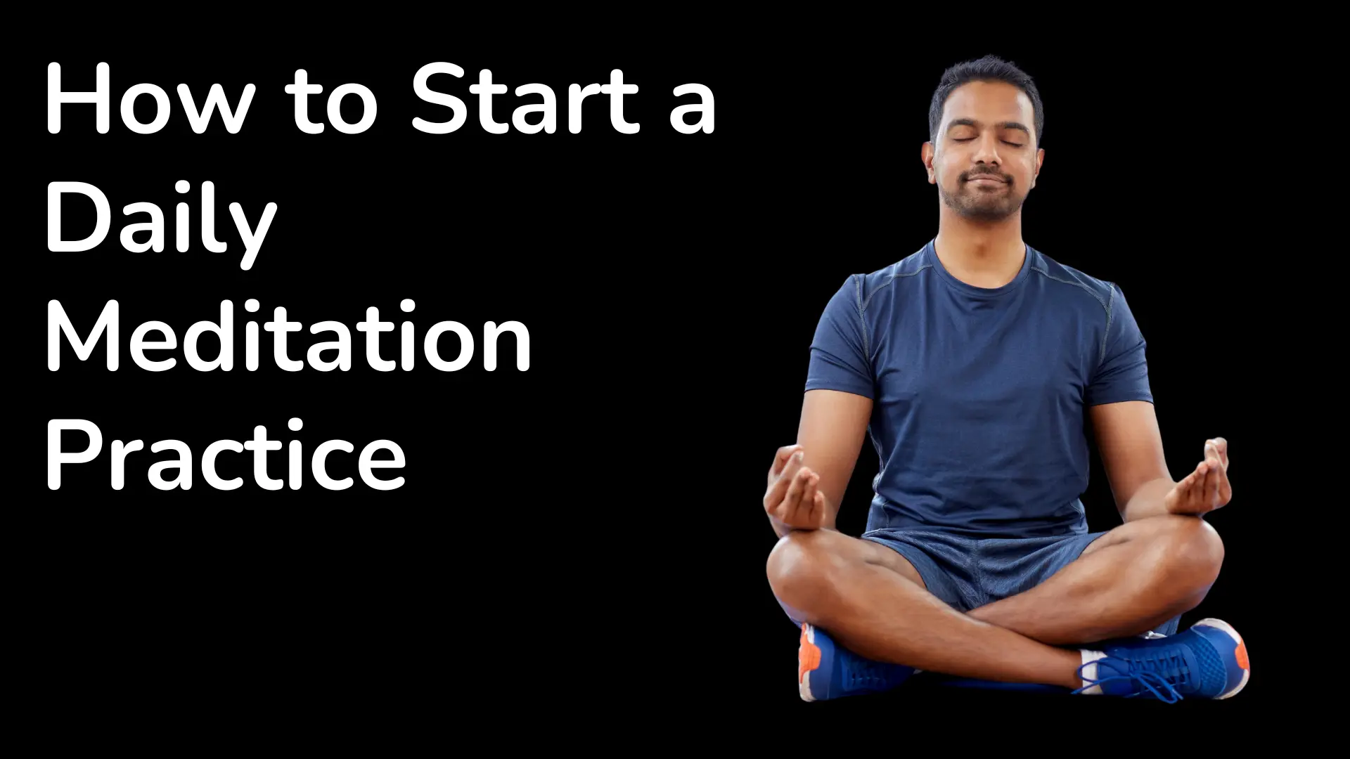 How to Start a Daily Meditation Practice 