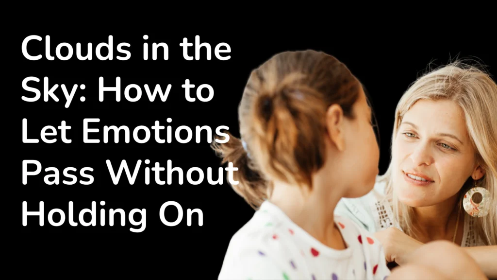 Clouds in the Sky: How to Let Emotions Pass Without Holding On
