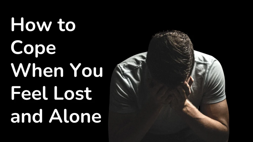 How to Cope When You Feel Lost and Alone