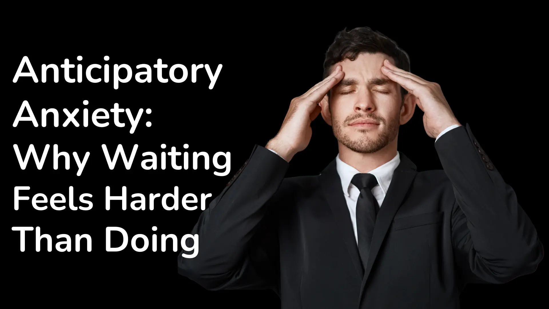 Anticipatory Anxiety: Why Waiting Feels Harder Than Doing